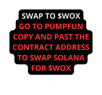 SWAP TO WOX GO TO PUMPFUN COPY AND PAST THE CONTRACT ADDRESS TO SWAP SOLANA FOR WOX